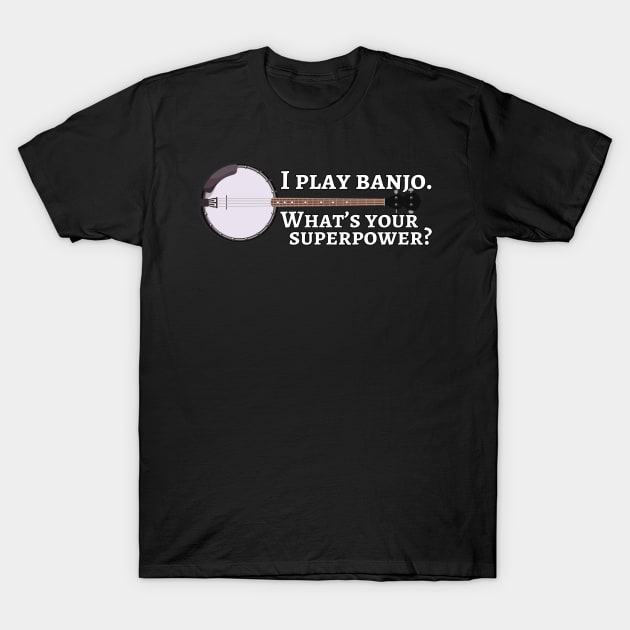 I play banjo. What’s your superpower? T-Shirt by cdclocks